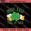 Irish Lass Full Of Sass SVG, Irish Day SVG, Shamrock Irish SVG, Patrick Day SVG PNG EPS DXF Silhouette Cut Files