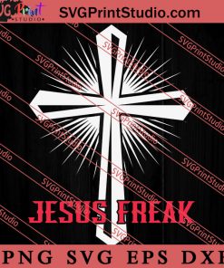 Jesus Freak Christian Faith Cross SVG, Religious SVG, Bible Verse SVG, Christmas Gift SVG PNG EPS DXF Silhouette Cut Files