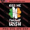 Kiss Me I'm Half Irish SVG, Irish Day SVG, Shamrock Irish SVG, Patrick Day SVG PNG EPS DXF Silhouette Cut Files