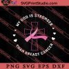 My God Is Stronger Than Breast Cancer SVG, Religious SVG, Bible Verse SVG, Christmas Gift SVG PNG EPS DXF Silhouette Cut Files