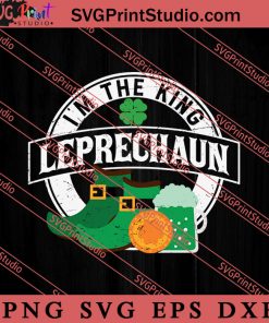 I'm The King Leprechaun St Patricks Day SVG, Irish Day SVG, Shamrock Irish SVG, Patrick Day SVG PNG EPS DXF Silhouette Cut Files