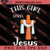 This Girl Loves Jesus Christian SVG, Religious SVG, Bible Verse SVG, Christmas Gift SVG PNG EPS DXF Silhouette Cut Files
