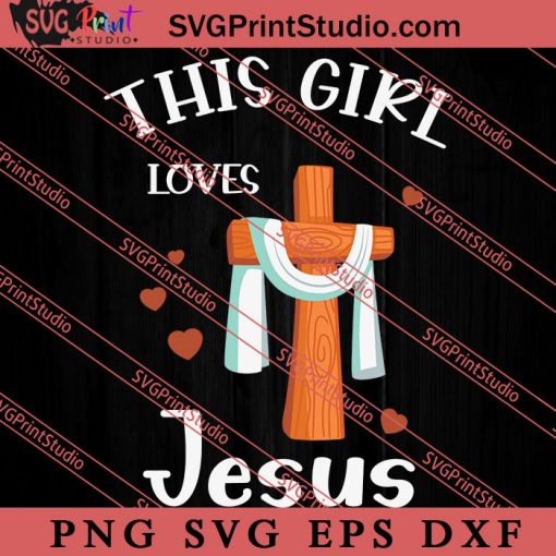 This Girl Loves Jesus Christian SVG, Religious SVG, Bible Verse SVG, Christmas Gift SVG PNG EPS DXF Silhouette Cut Files