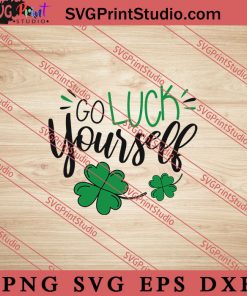 Go Luck Yourself St Patricks SVG, Irish Day SVG, Shamrock Irish SVG, Patrick Day SVG PNG EPS DXF Silhouette Cut Files
