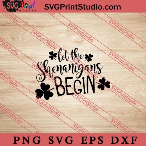 Let The Shenanigans Begin SVG, Irish Day SVG, Shamrock Irish SVG, Patrick Day SVG PNG EPS DXF Silhouette Cut Files