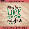 May The Luck Be With You SVG, Irish Day SVG, Shamrock Irish SVG, Patrick Day SVG PNG EPS DXF Silhouette Cut Files