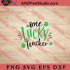 One Lucky Teacher St Patricks SVG, Irish Day SVG, Shamrock Irish SVG, Patrick Day SVG PNG EPS DXF Silhouette Cut Files