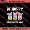 Be Hoppy Gnome Matter What SVG, Easter's Day SVG, Cute SVG, Eggs SVG EPS PNG Cricut File Instant Download