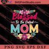 Blessed To Be Called Mom SVG, Happy Mother's Day SVG, Mom SVG PNG EPS DXF Silhouette Cut Files