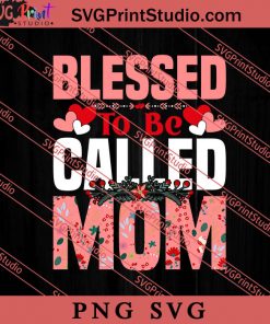 Blessed To Be Called Mom SVG, Happy Mother's Day SVG, Mom SVG PNG EPS DXF Silhouette Cut Files