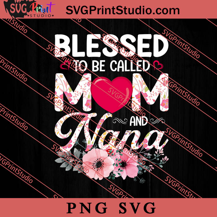 Blessed To Be Called Mom And Nana SVG, Happy Mother's Day SVG