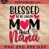 Blessed To Be Called Mom And Nana SVG, Happy Mother's Day SVG, Mom SVG PNG EPS DXF Silhouette Cut Files