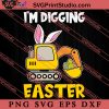 Cartruck I'm Digging Easter SVG, Easter's Day SVG, Cute SVG, Eggs SVG EPS PNG Cricut File Instant Download