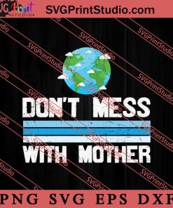 Earth Day Don't Mess With Mother SVG, Earth Day SVG, Natural SVG EPS DXF PNG Cricut File Instant Download