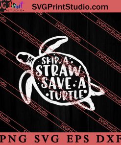 Earth Slogan Skip A Straw Save A Turtle SVG, Earth Day SVG, Natural SVG EPS DXF PNG Cricut File Instant Download