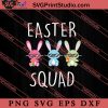 Easter Squad Funny Family Easter SVG, Easter's Day SVG, Cute SVG, Eggs SVG EPS DXF PNG Cricut File Instant Download