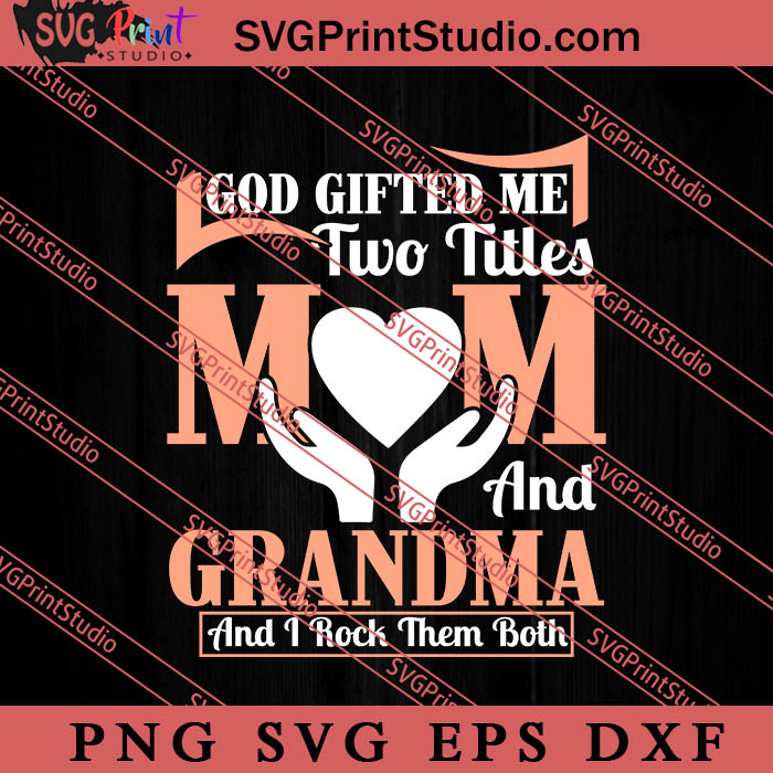 God Gifted Me Two Titles Mom And Grandma Svg Happy Mother S Day