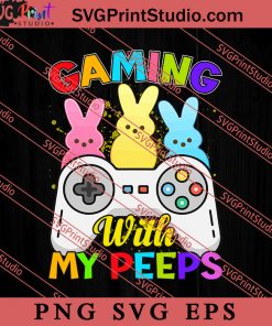 Gaming With My Peeps Easter Sunday SVG, Easter's Day SVG, Cute SVG, Eggs SVG EPS PNG Cricut File Instant Download
