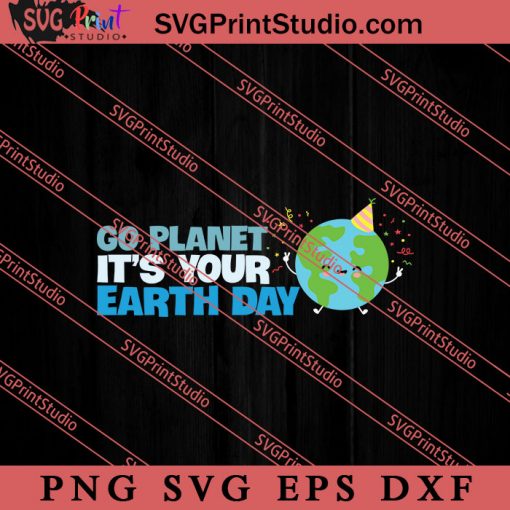 Go Planet It's Your Earth Day SVG, Earth Day SVG, Natural SVG EPS DXF PNG Cricut File Instant Download