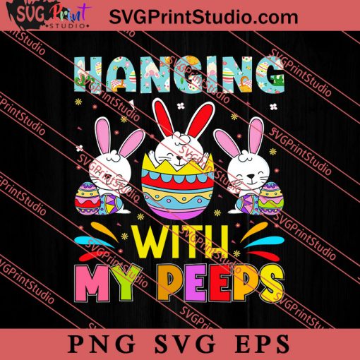 Hanging With My Peeps Easter Sunday SVG, Easter's Day SVG, Cute SVG, Eggs SVG EPS PNG Cricut File Instant Download