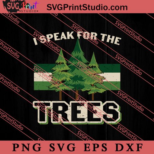 Earth Day I Speak For The Trees SVG, Earth Day SVG, Natural SVG EPS DXF PNG Cricut File Instant Download
