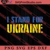 I Stand For Ukraine SVG, Ukraine Flag SVG, Support Ukraine SVG, Anti War SVG PNG EPS DXF Silhouette Cut Files