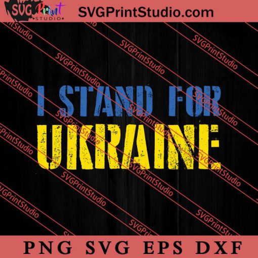 I Stand For Ukraine SVG, Ukraine Flag SVG, Support Ukraine SVG, Anti War SVG PNG EPS DXF Silhouette Cut Files