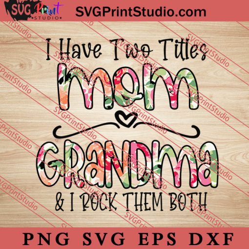 I Have Two Titles Mom And Grandma Flowers SVG, Happy Mother's Day SVG, Mom SVG PNG EPS DXF Silhouette Cut Files