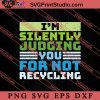 I'm Silently Judging You For Not Recycling SVG, Earth Day SVG, Natural SVG EPS DXF PNG Cricut File Instant Download