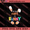 I'm The Aunt Bunny Matching SVG, Easter's Day SVG, Cute SVG, Eggs SVG EPS DXF PNG Cricut File Instant Download