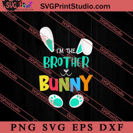 I'm The Brother Bunny Matching SVG, Easter's Day SVG, Cute SVG, Eggs SVG EPS DXF PNG Cricut File Instant Download