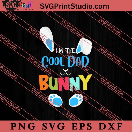 I'm The Cool Dad Bunny SVG, Easter's Day SVG, Cute SVG, Eggs SVG EPS DXF PNG Cricut File Instant Download