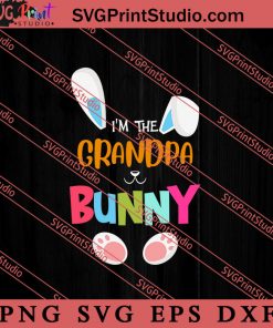 I'm The Grandpa Bunny SVG, Easter's Day SVG, Cute SVG, Eggs SVG EPS DXF PNG Cricut File Instant Download