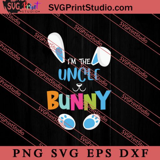 I'm The Uncle Bunny SVG, Easter's Day SVG, Cute SVG, Eggs SVG EPS DXF PNG Cricut File Instant Download