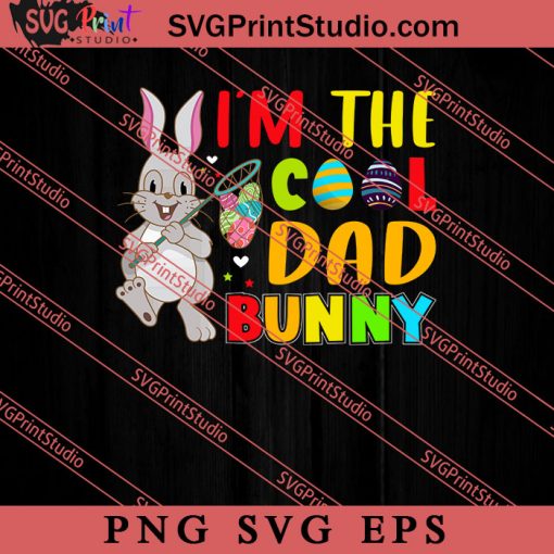 Im The Cool Dad Bunny Easter Sunday SVG, Easter's Day SVG, Cute SVG, Eggs SVG EPS PNG Cricut File Instant Download