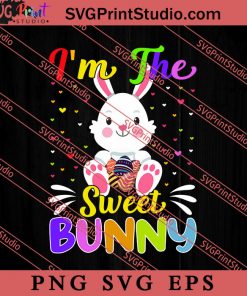 I'm The Sweet Bunny Easter Sunday SVG, Easter's Day SVG, Cute SVG, Eggs SVG EPS PNG Cricut File Instant Download