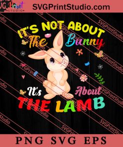 It's Not About The Bunny Easter Sunday SVG, Easter's Day SVG, Cute SVG, Eggs SVG EPS PNG Cricut File Instant Download
