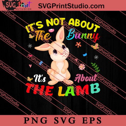 It's Not About The Bunny Easter Sunday SVG, Easter's Day SVG, Cute SVG, Eggs SVG EPS PNG Cricut File Instant Download