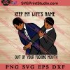 Keep My Wife's Name Out Of Your Fucking Mouth SVG, Oscars 2022 SVG, Will Smith SVG, Chris Rock SVG EPS DXF PNG Cricut File Instant Download
