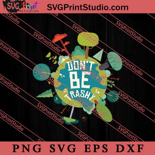 Save The Earth Don't Be Trashy SVG, Earth Day SVG, Natural SVG EPS DXF PNG Cricut File Instant Download