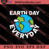 Slogan Earth Day Everyday SVG, Earth Day SVG, Natural SVG EPS DXF PNG Cricut File Instant Download