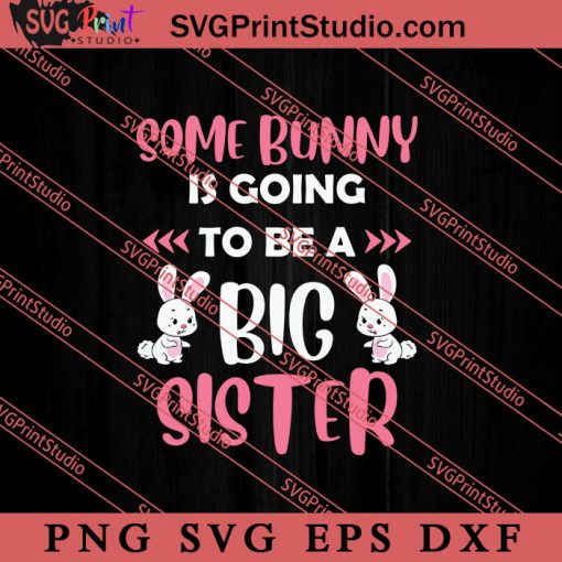 Some Bunny Is Going To Be A Big Sister SVG, Easter's Day SVG, Cute SVG, Eggs SVG EPS DXF PNG Cricut File Instant Download