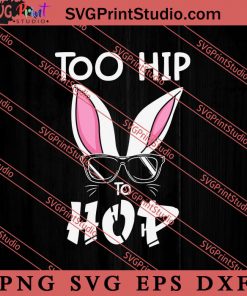 Too Hip To Hop Funny Easter SVG, Easter's Day SVG, Cute SVG, Eggs SVG EPS DXF PNG Cricut File Instant Download