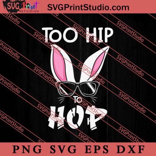 Too Hip To Hop Funny Easter SVG, Easter's Day SVG, Cute SVG, Eggs SVG EPS DXF PNG Cricut File Instant Download