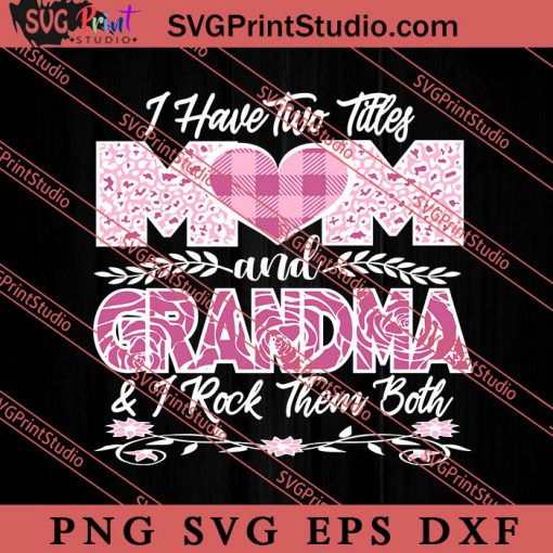Two Titles Mom And Grandma Leopard Flower SVG, Happy Mother's Day SVG, Mom SVG PNG EPS DXF Silhouette Cut Files