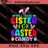 Will Trade Sister Easter Sunday SVG, Easter's Day SVG, Cute SVG, Eggs SVG EPS PNG Cricut File Instant Download