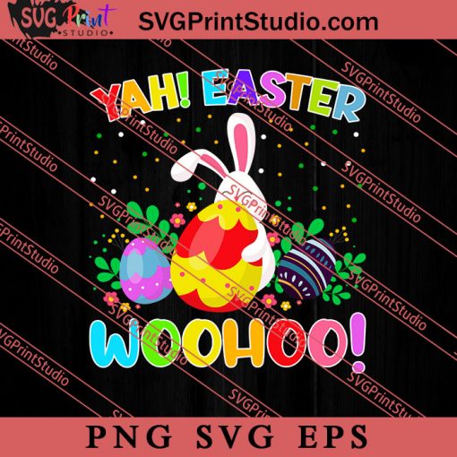 Yah Easter Woohoo Easter Sunday SVG, Easter's Day SVG, Cute SVG, Eggs SVG EPS PNG Cricut File Instant Download