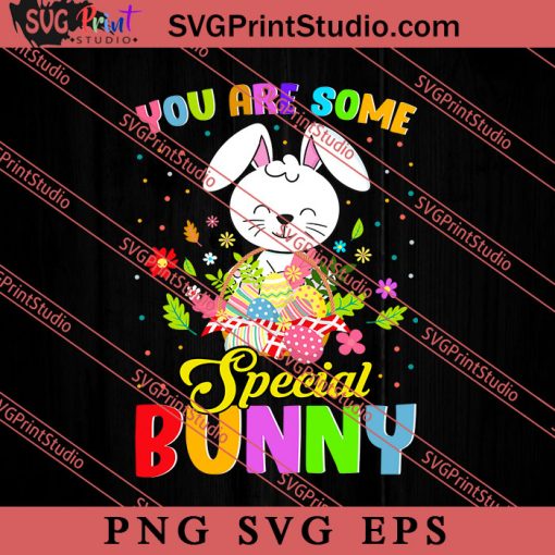 You Are Some Special Bunny Easter Sunday SVG, Easter's Day SVG, Cute SVG, Eggs SVG EPS PNG Cricut File Instant Download