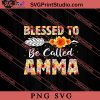 Blessed To Be Called Amma SVG, Happy Mother's Day SVG, Mom SVG PNG EPS DXF Silhouette Cut Files