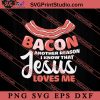 Bacon Reason I Know That Jesus SVG, Religious SVG, Bible Verse SVG, Christmas Gift SVG PNG EPS DXF Silhouette Cut Files